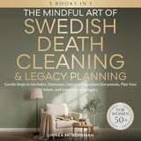 The Mindful Art of Swedish Death Cleaning & Legacy Planning for Women over 50: The Art of Living Well, Book 3
