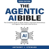 The Agentic AI Bible: The Complete Guide to Autonomous AI Agents, Multi-Agent Systems, AI Automation, Real-World Applications, and the Future of Intelligent Work