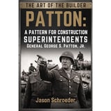 Patton: A Pattern for Construction Superintendents: The art of war and construction are similar. If we are willing to learn the lessons.