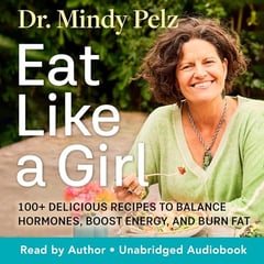 Eat Like a Girl: 100+ Delicious Recipes to Balance Hormones, Boost Energy, and Burn Fat