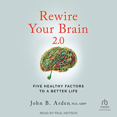 Rewire Your Brain 2.0: Five Healthy Factors to a Better Life