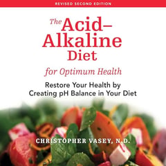 The Acid-Alkaline Diet for Optimum Health: Restore Your Health by Creating pH Balance in Your Diet