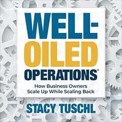 Well-Oiled Operations™: How Business Owners Scale Up While Scaling Back