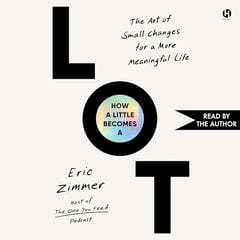 How a Little Becomes a Lot: The Art of Small Changes for a More Meaningful Life