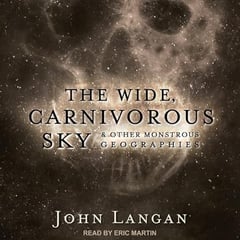 The Wide, Carnivorous Sky and Other Monstrous Geographies