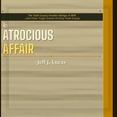An Atrocious Affair: The Todd County Frontier Killings of 1879: ...And Other Tragic Events of Early Todd County