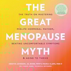 The Great Menopause Myth: The Truth on Mastering Midlife Hormonal Mayhem, Beating Uncomfortable Symptoms, and Aging to Thrive
