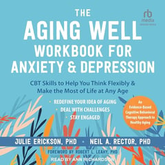 The Aging Well Workbook for Anxiety and Depression: CBT Skills to Help You Think Flexibly and Make the Most of Life at Any Age