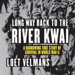 Long Way Back to the River Kwai: A Harrowing True Story of Survival in World War II