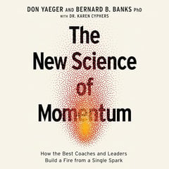 The New Science of Momentum: How the Best Coaches and Leaders Build a Fire from a Single Spark