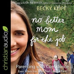 No Better Mom for the Job: Parenting with Confidence (Even When You Don't Feel Cut Out for It)
