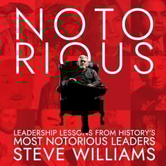 Notorious: Leadership Lessons from History’s Most Notorious Leaders