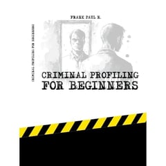 Criminal Profiling for Beginners: "Unmasking Crime: A Beginner's Guide to Profiling Criminal Minds"