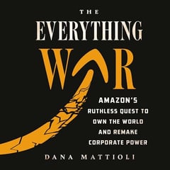 The Everything War: Amazon's Ruthless Quest to Own the World and Remake Corporate Power