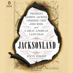 Jacksonland: President Andrew Jackson, Cherokee Chief John Ross, and a Great American Land Grab