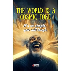 THE WORLD IS A COSMIC JOKE | It’s so simple, you will laugh.: This Book Is For Everyone Who Didn’t Get the Joke…YET.