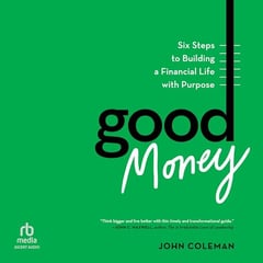 Good Money: Six Steps to Building a Financial Life with Purpose