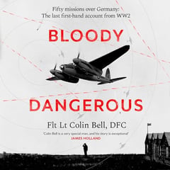 Bloody Dangerous: Fifty missions over Germany: The last first-hand account from WW2
