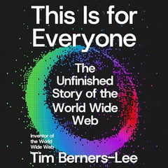 This Is for Everyone: The Unfinished Story of the World Wide Web