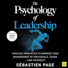 The Psychology of Leadership: Timeless Principles to Improve Your Management of Individuals, Teams... and Yourself!