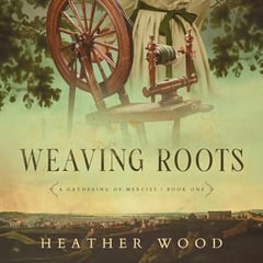 Weaving Roots: A Gathering of Mercies, Book 1