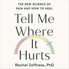 Tell Me Where It Hurts: The New Science of Pain and How to Heal