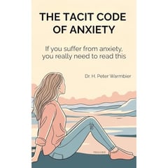 THE TACIT CODE OF ANXIETY - HOW SOCIETY AFFECTS THE WAY WE THINK AND FEEL, HOW TO BREAK FREE AND LIVE AN AUTHENTIC LIFE - ANXIETY BOOKS - ANXIETY SELF-HELP BOOK - BOOKS FOR WOMEN - ANXIETY RELIEF BOOK
