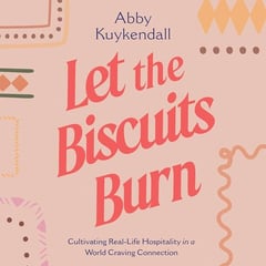 Let the Biscuits Burn: Cultivating Real-Life Hospitality in a World Craving Connection