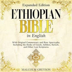 Ethiopian Bible in English (Expanded Edition): With Original Commentary and Rare Apocrypha. Including the Books of Enoch, Jubilees, Baruch, and Other Lost Scriptures