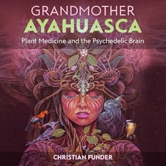 Grandmother Ayahuasca: Plant Medicine and the Psychedelic Brain