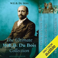 The Ultimate W.E.B. Du Bois Collection: The Souls of Black Folk, The Gift of Black Folk, The Negro & 10 Speeches and Letters
