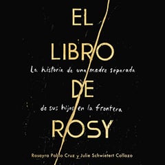 The Book of Rosy \ El libro de Rosy: La historia de una madre separada de sus hijos en la frontera