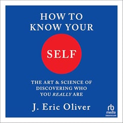 How To Know Your Self: The Art and Science of Discovering Who You Really Are