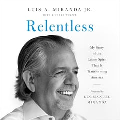 Relentless: My Story of the Latino Spirit That Is Transforming America