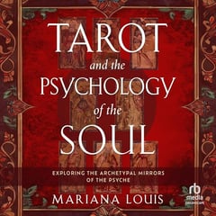 Tarot and the Psychology of the Soul: Exploring the Archetypal Mirrors of the Psyche