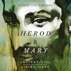 Herod and Mary: The True Story of the Tyrant King and the Mother of the Risen Savior