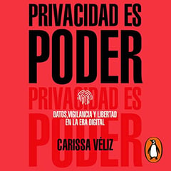 Privacidad es poder [Privacy Is Power]: Datos, vigilancia y libertad en la era digital [Data, Surveillance and Freedom in the Digital Age]