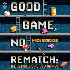 Good Game, No Rematch: A Life Made of Video Games