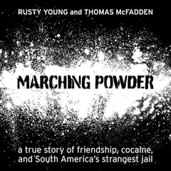 Marching Powder: A True Story of Friendship, Cocaine, and South America's Strangest Jail