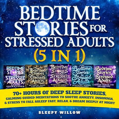 Bedtime Stories for Stressed Out Adults (5 in 1): 70+ Hours of Deep Sleep Stories, Calming Guided Meditations to Soothe Anxiety, Insomnia, & Stress: Fall Asleep Fast, Relax, & Dream Deeply at Night