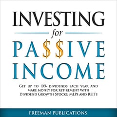 Investing for Passive Income: Get Up to 10% Dividends Each Year and Make Money for Retirement with Dividend Growth Stocks, MLPs and REITs