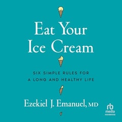 Eat Your Ice Cream: Six Simple Rules for a Long and Healthy Life