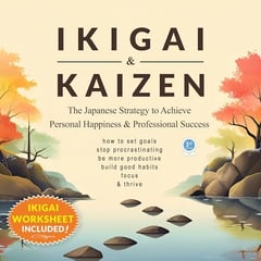 Ikigai & Kaizen: The Japanese Strategy to Achieve Personal Happiness and Professional Success (How to set goals, stop procrastinating, be more productive, build good habits, focus, & thrive)