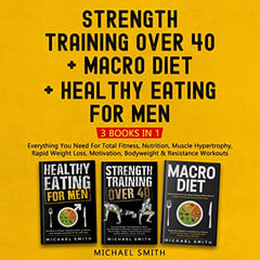 Strength Training over 40 + Macro Diet + Healthy Eating for Men: Everything You Need for Total Fitness, Nutrition, Muscle Hypertrophy, Rapid Weight Loss