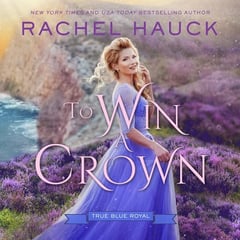 To Win a Crown: A Secret Princess, Bodyguard Slow-Burn Romance (True Blue Royal, Book 3)