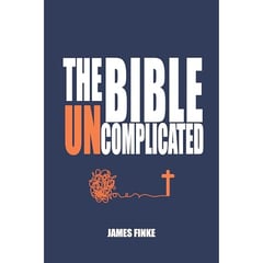 The Bible Uncomplicated: A Christian Business Case for Why We Believe