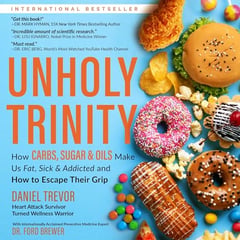 Unholy Trinity: How Carbs, Sugar & Oils Make Us Fat, Sick & Addicted and How to Escape Their Grip