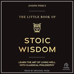 The Little Book of Stoic Wisdom: Learn the Art of Living Well with Classical Philosophy