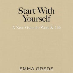 Start With Yourself: A New Vision for Work & Life