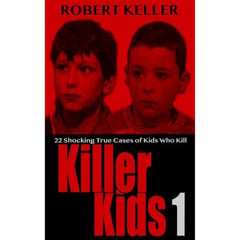 Killer Kids Volume 1: 22 Shocking True Crime Cases of Kids Who Kill